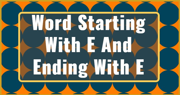 Word Starting With E And Ending With E