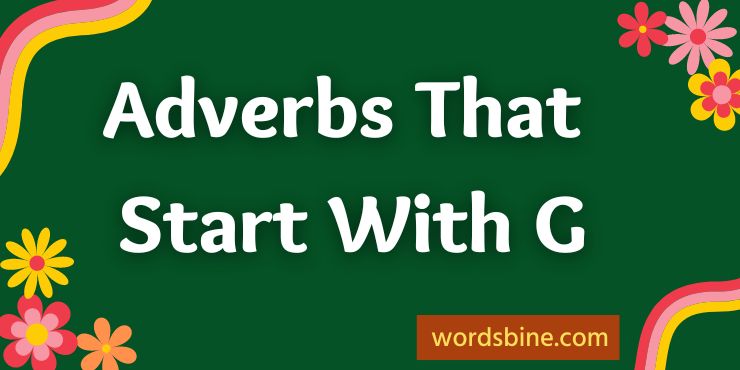 Adverbs That Start With G